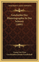 Geschichte Der Historiographie In Der Schweiz (1895)