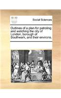 Outlines of a plan for patroling and watching the city of London, borough of Southwark, and their environs.