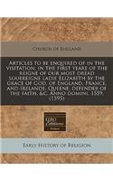 Articles to Be Enquired of in the Visitation, in the First Yeare of the Reigne of Our Most Dread Souereigne Ladie Elizabeth by the Grace of God, of England, France, and Irelande, Queene, Defender of the Faith, &c. Anno Domini. 1559. (1595)