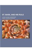 St. Basil and His Rule; A Study in Early Monasticism