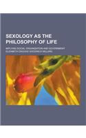 Sexology as the Philosophy of Life; Implying Social Organization and Government