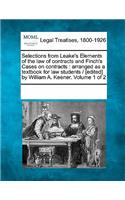 Selections from Leake's Elements of the law of contracts and Finch's Cases on contracts: arranged as a textbook for law students / [edited] by William A. Keener. Volume 1 of 2