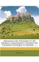 Mélanges De Physique Et De Morale: Contenant L'extrait De L'homme Physique Et Moral ......