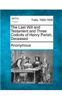 The Last Will and Testament and Three Codicils of Henry Parish, Deceased: (English)