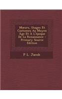 M Urs, Usages Et Costumes Au Moyen Age Et A L'Epoque de La Renaissance