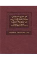 A Selection from the Writings of Joseph Hall: With Observations of Some Specialities in His Life, Written by His Own Hand: (English)