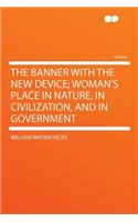 The Banner with the New Device; Woman's Place in Nature, in Civilization, and in Government