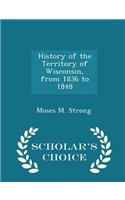 History of the Territory of Wisconsin, from 1836 to 1848 - Scholar's Choice Edition