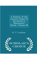 A History of the Ancient Chapel of Stretford in Manchester Parish, Volume III - Scholar's Choice Edition