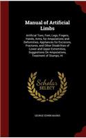 Manual of Artificial Limbs: Artificial Toes, Feet, Legs, Fingers, Hands, Arms, for Amputations and Deformities, Appliances for Excisions, Fractures, and Other Disabilities of L