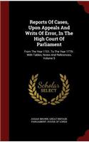 Reports Of Cases, Upon Appeals And Writs Of Error, In The High Court Of Parliament: From The Year 1701, To The Year 1779: With Tables, Notes And References, Volume 5