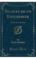 Solaces de Un Estudiante: Cuadro de Costumbres (Classic Reprint)