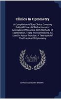 Clinics In Optometry: A Compilation Of Eye Clinics Covering Fully All Errors Of Refraction And Anomalies Of Muscles, With Methods Of Examination, Tests And Corrections, A