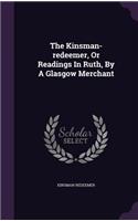 Kinsman-redeemer, Or Readings In Ruth, By A Glasgow Merchant