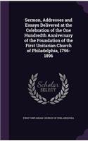 Sermon, Addresses and Essays Delivered at the Celebration of the One Hundredth Anniversary of the Foundation of the First Unitarian Church of Philadelphia, 1796-1896