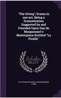 String; Drama in one act, Being a Dramatization Suggested by and Founded Upon Guy de Maupassant's Masterpiece Entitled La Ficelle