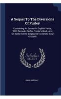 A Sequel To The Diversions Of Purley: Containing An Essay On English Verbs, With Remarks On Mr. Tooke's Work, And On Some Terms Employed To Denote Soul Or Spirit