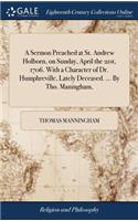 A Sermon Preached at St. Andrew Holborn, on Sunday, April the 21st, 1706. with a Character of Dr. Humphreville, Lately Deceased. ... by Tho. Maningham,