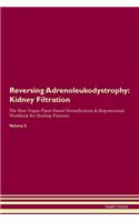 Reversing Adrenoleukodystrophy: Kidney Filtration The Raw Vegan Plant-Based Detoxification & Regeneration Workbook for Healing Patients. Volume 5