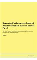 Reversing Methotrexate-Induced Papular Eruption: Success Stories Part 2 The Raw Vegan Plant-Based Detoxification & Regeneration Workbook for Healing Patients. Volume 7