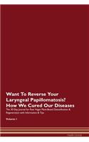 Want To Reverse Your Laryngeal Papillomatosis? How We Cured Our Diseases. The 30 Day Journal for Raw Vegan Plant-Based Detoxification & Regeneration with Information & Tips Volume 1