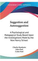 Suggestion And Autosuggestion: A Psychological And Pedagogical Study Based Upon The Investigations Made By The New Nancy School(English)