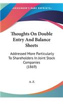 Thoughts On Double Entry And Balance Sheets: Addressed More Particularly To Shareholders In Joint Stock Companies (1869)