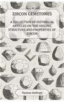 Zircon Gemstones - A Collection of Historical Articles on the Origins, Structure and Properties of Zircon