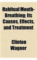 Habitual Mouth-Breathing; Its Causes, Effects, and Treatment