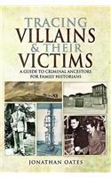 Tracing Villains and Their Victims: A Guide to Criminal Ancestors for Family Historians