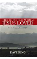 The Disciple Whom Jesus Loved: A Bible Study of I, II, and III John(English)