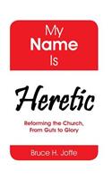 My Name Is Heretic: Reforming the Church, from Guts to Glory