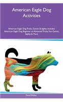 American Eagle Dog Activities American Eagle Dog Tricks, Games & Agility Includes: American Eagle Dog Beginner to Advanced Tricks, Fun Games, Agility & More(English)