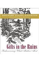 Gifts in the Ruins: Rediscovering What Matters Most