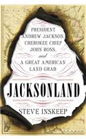 Jacksonland: President Andrew Jackson, Cherokee Chief John Ross, and a Great American Land Grab