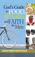 God's Guide to Food, Fitness, and Faith for Men: 30 Biblical Principles for Better Living