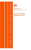Code of Federal Regulations, Title 48 Federal Acquisition Regulations System Chapters 7-14, Revised as of October 1, 2017: (Code of Federal Regulations, Title 48 Federal Acquisition Regulations System)