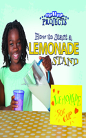 How to Start a Lemonade Stand: (Step-By-Step Projects)