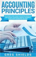 Accounting Principles: The Ultimate Guide to Basic Accounting Principles, GAAP, Accrual Accounting, Financial Statements, Double Entry Bookkeeping and More
