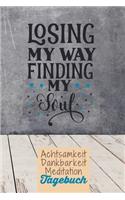 Losing my way. Finding my soul: Dankbarkeitstagebuch zum selber ausfüllen I Tagebuch I Heilsames Reflektionstagebuch für positives Denken und Glück im Leben I 8 Wochen Challange I 