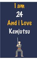 I am 24 And i Love Kenjutsu: Journal for Kenjutsu Lovers, Birthday Gift for 24 Year Old Boys and Girls who likes Strength and Agility Sports, Christmas Gift Book for Kenjutsu Pl