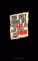 The Only Thing We Have to Fear Is Fear Itself and Spiders