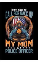 Don't Make Me Call For Back Up My Mom Is A Police Officer
