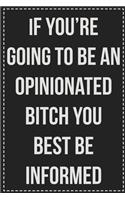 If You're Going to Be an Opinionated Bitch You Best Be Informed