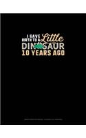 I Gave Birth To A Little Dinosaur 10 Years Ago: Graph Paper Notebook - 0.25 Inch (1/4") Squares