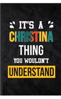 It's a Christina Thing You Wouldn't Understand: Practical Personalized Christina Lined Notebook/ Blank Journal For Favorite First Name, Inspirational Saying Unique Special Birthday Gift Idea Perso