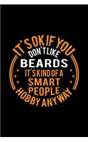 It's Okay If You Don't Like Beards It's Kind Of A Smart People Hobby Anyway