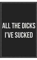 All the Dicks I've Sucked: Better Than Your Average Greeting Card: Novelty Lined Notebook For Documenting Your Lifestyle Adventures, Sexual Fantasies, or Kinky Bucket List. Ma