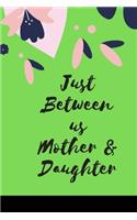 Just Between us Mother & Daughter: 120 pages notebook with matte cover .best gift