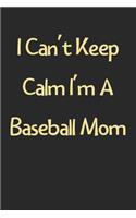 I Can't Keep Calm I'm A Baseball Mom: Lined Journal, 120 Pages, 6 x 9, Funny Baseball Gift Idea, Black Matte Finish (I Can't Keep Calm I'm A Baseball Mom Journal)